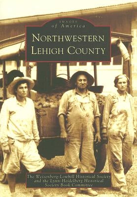 Northwestern Lehigh County by Weisenberg-Lowhill Historical Society