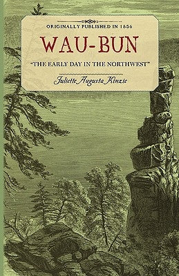 Wau-Bun: The Early Day in the Northwest by Kinzie, Juliette