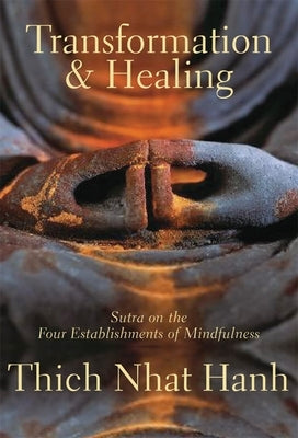 Transformation and Healing: Sutra on the Four Establishments of Mindfulness by Nhat Hanh, Thich