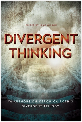 Divergent Thinking: YA Authors on Veronica Roth's Divergent Trilogy by Wilson, Leah