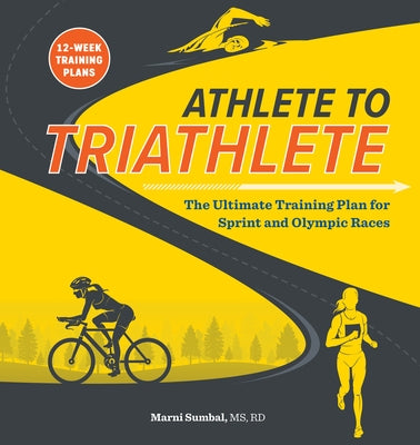 Athlete to Triathlete: The Ultimate Triathlon Training Plan for Sprint and Olympic Races by Sumbal, Marni, MS Rd Cssd LD/N