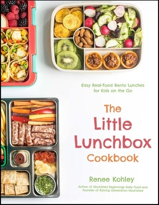The Little Lunchbox Cookbook: Easy Real-Food Bento Lunches for Kids on the Go by Kohley, Renee