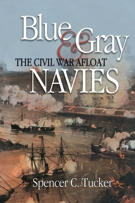 Blue & Gray Navies: The Civil War Afloat by Tucker, Spencer C.