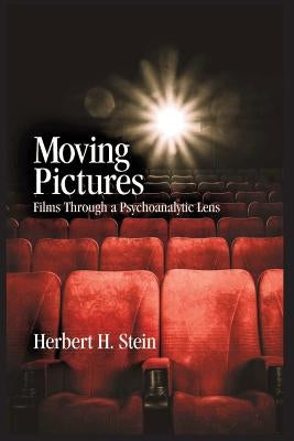 Moving Pictures: Films Through a Psychoanalytic Lens by Stein, Herbert H.