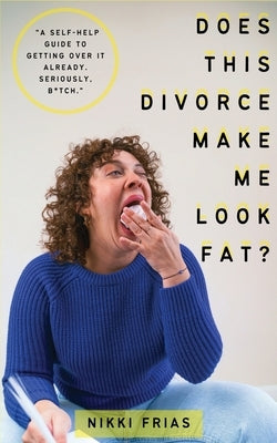 Does This Divorce Make Me Look Fat? by Frias, Nikki