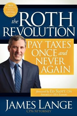 The Roth Revolution: Pay Taxes Once and Never Again by Lange, James
