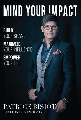 Mind Your Impact: Build Your Brand, Maximize Your Influence, Emplower Your Life by Bisiot, Patrice
