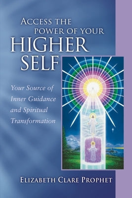 Access the Power of Your Higher Self: Your Source of Inner Guidance and Spiritual Transformation by Prophet, Elizabeth Clare