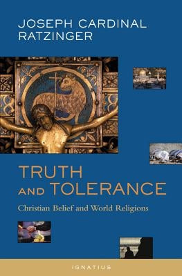 Truth and Tolerance: Christian Belief and World Religions by Benedict XVI, Pope Emeritus