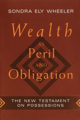 Wealth as Peril and Obligation: The New Testament on Possessions by Wheeler, Sondra Ely