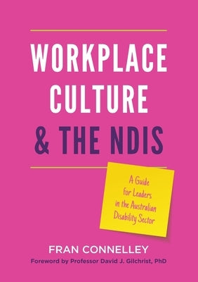 Workplace Culture and the NDIS: A guide for leaders in the Australian disability sector by Connelley, Fran