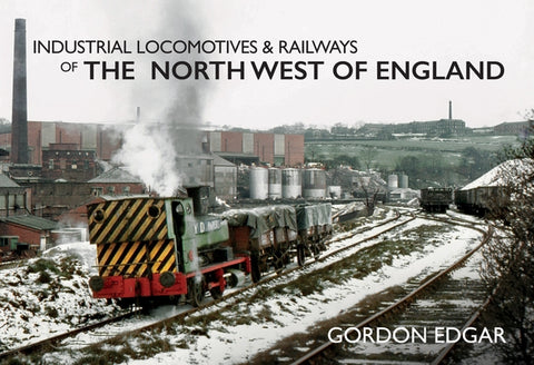 Industrial Locomotives & Railways of the North West of England by Edgar, Gordon