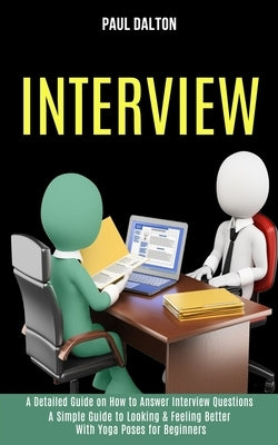 Interview: A Practical Guide to Be More Confident, Overcome Anxiety While Giving Job Interview (A Detailed Guide on How to Answer by Dalton, Paul