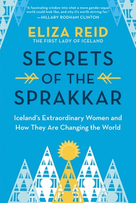Secrets of the Sprakkar: Iceland's Extraordinary Women and How They Are Changing the World by Reid, Eliza