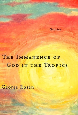 The Immanence of God in the Tropics by Rosen, George
