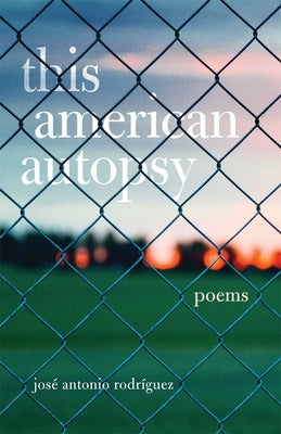 This American Autopsy, Volume 23: Poems by Rodríguez, José Antonio