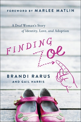 Finding Zoe: A Deaf Woman's Story of Identity, Love, and Adoption by Rarus, Brandi