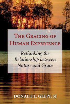 The Gracing of Human Experience by Gelpi, Donald L. Sj