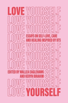 Love Yourself: Essays on self-love, care and healing inspired by BTS by Eaglehawk, Wallea