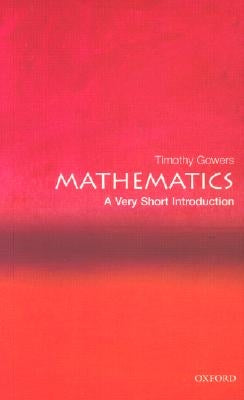 Mathematics: A Very Short Introduction by Gowers, Timothy