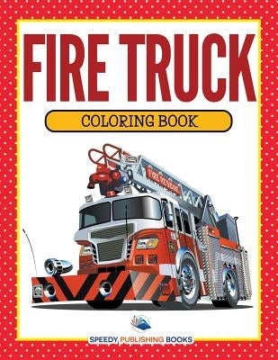 Fire Truck Coloring Book by Speedy Publishing LLC