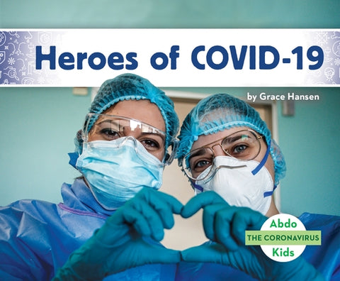 Heroes of Covid-19 by Hansen, Grace