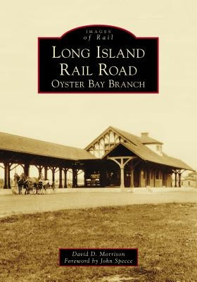 Long Island Rail Road: Oyster Bay Branch by Morrison, David D.