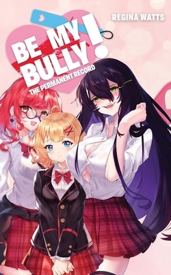 Be My Bully!: The Permanent Record by Watts, Regina