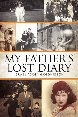 My Father's Lost Diary: A Personal Account of the Jewish Holocaust in Europe (1937-1942) by Goldhirsch, Israel "Sol"