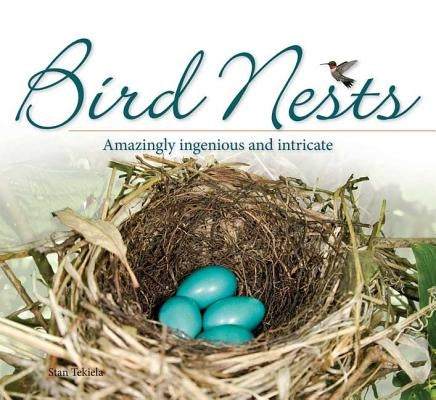 Bird Nests: Amazingly Ingenious and Intricate by Tekiela, Stan