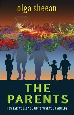 The Parents: How far would you go to save your world? by Sheean, Olga