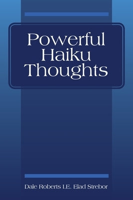 Powerful Haiku Thoughts by Roberts I. E. Elad Strebor, Dale