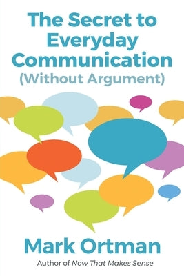 The Secret to Everyday Communication (Without Argument) by Ortman, Mark