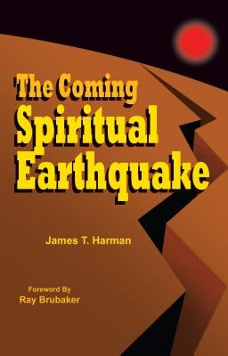 The Coming Spiritual Earthquake: Another Perspective of the Coming Raptures by Harman, James