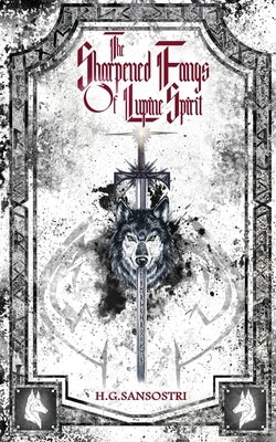 The Sharpened Fangs Of Lupine Spirit by Sansostri, H. G.