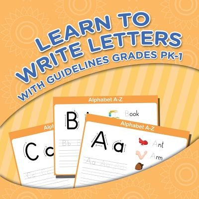Learn To Write Letters With Guidelines Grades Pk-1 by Speedy Publishing LLC