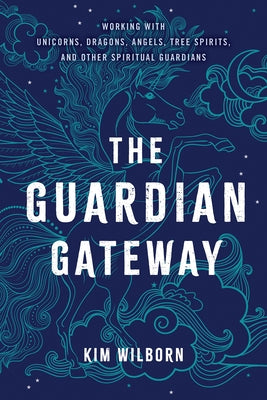 The Guardian Gateway: Working with Unicorns, Dragons, Angels, Tree Spirits, and Other Spiritual Guardians by Wilborn, Kim