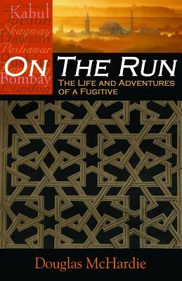 On the Run: The Life and Adventures of a Fugitive by McHardie, Douglas