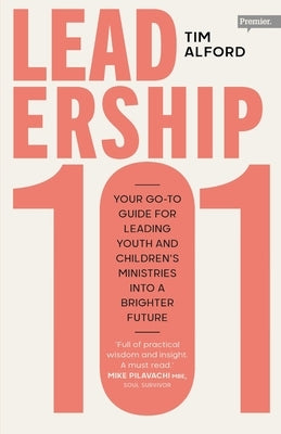 Leadership 101: Your Go-to Guide for Leading Youth and Children's Ministries into a Brighter Future by Tim, Alford