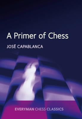 A Primer of Chess by Capablanca, Jose