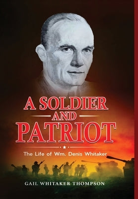 A Soldier and Patriot: The Life of Wm. Denis Whitaker by Thompson, Gail Whitaker