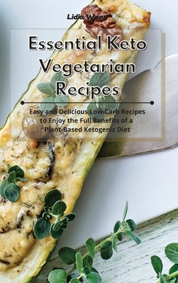 Essential Keto Vegetarian Recipes: Easy and Delicious Low-Carb Recipes to Enjoy the Full Benefits of a Plant-Based Ketogenic Diet by Wong, Lidia
