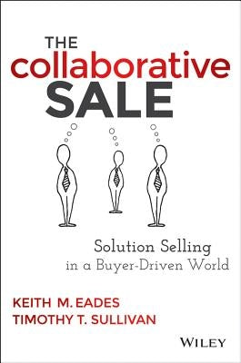 The Collaborative Sale: Solution Selling in a Buyer-Driven World by Eades, Keith M.