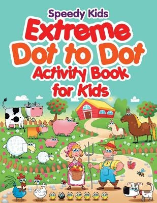 Extreme Dot to Dot Activity Book for Kids by Speedy Kids