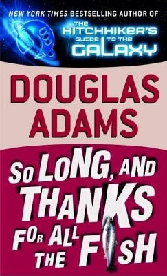 So Long, and Thanks for All the Fish by Adams, Douglas