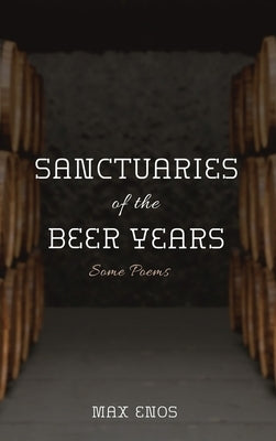 Sanctuaries of the Beer Years by Enos, Max