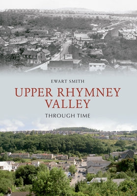 Upper Rhymney Valley Through Time by Smith, Ewart B.