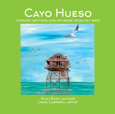 Cayo Hueso: Literary Writings and Artwork from Key West by Riley, Vicki