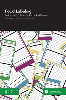 Food Labeling: Politics and Policies in the United States by Thomas, Courtney I. P.