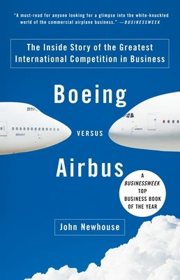 Boeing Versus Airbus: The Inside Story of the Greatest International Competition in Business by Newhouse, John